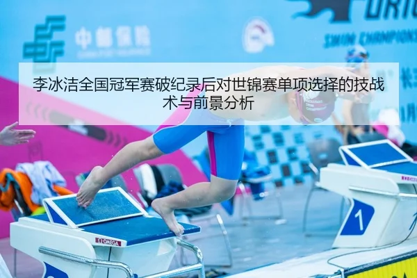 李冰洁全国冠军赛破纪录后对世锦赛单项选择的技战术与前景分析